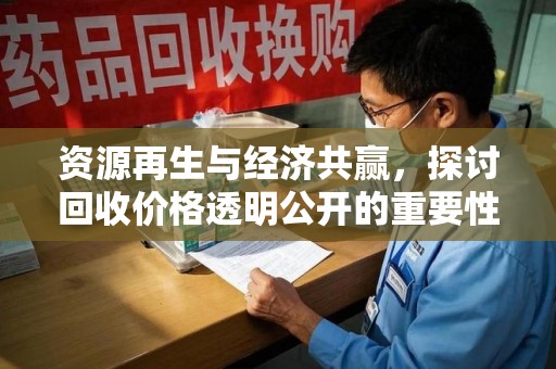 开封资源再生与经济共赢，探讨回收价格透明公开的重要性