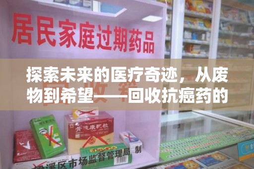 开封探索未来的医疗奇迹，从废物到希望——回收抗癌药的革命性旅程