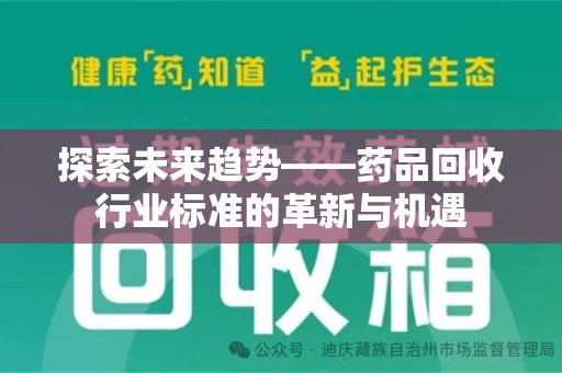 开封探索未来趋势——药品回收行业标准的革新与机遇