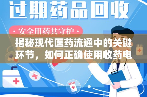 开封揭秘现代医药流通中的关键环节，如何正确使用收药电话？