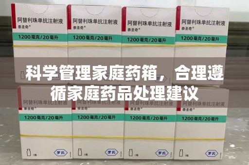 开封科学管理家庭药箱，合理遵循家庭药品处理建议
