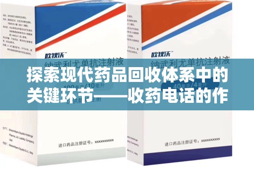 开封探索现代药品回收体系中的关键环节——收药电话的作用