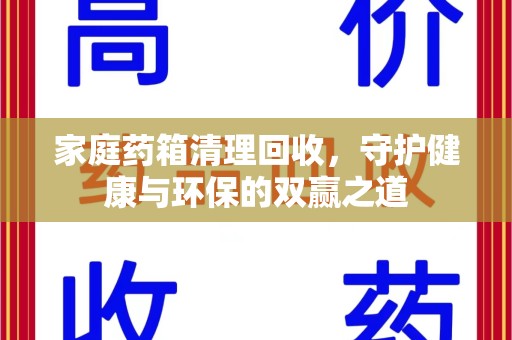 开封家庭药箱清理回收，守护健康与环保的双赢之道