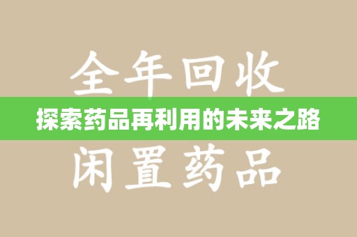 开封探索药品再利用的未来之路