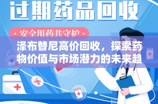 开封泽布替尼高价回收，探索药物价值与市场潜力的未来趋势