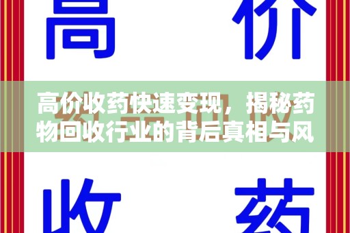 开封高价收药快速变现，揭秘药物回收行业的背后真相与风险