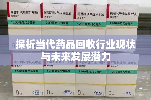 开封探析当代药品回收行业现状与未来发展潜力