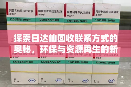开封探索日达仙回收联系方式的奥秘，环保与资源再生的新篇章