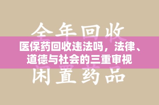 开封医保药回收违法吗，法律、道德与社会的三重审视