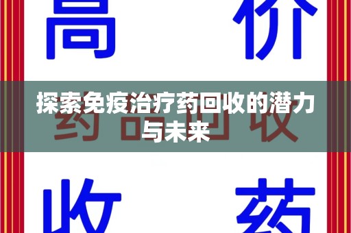 开封探索免疫治疗药回收的潜力与未来