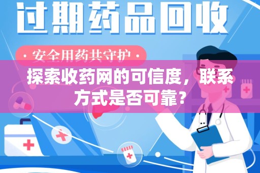 开封探索收药网的可信度，联系方式是否可靠？