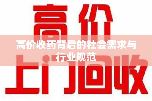 开封高价收药背后的社会需求与行业规范