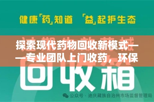 开封探索现代药物回收新模式——专业团队上门收药，环保与健康的双赢选择