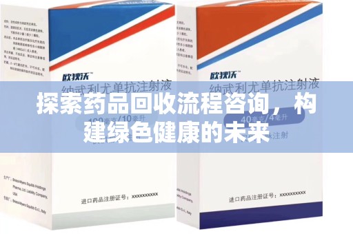开封探索药品回收流程咨询，构建绿色健康的未来