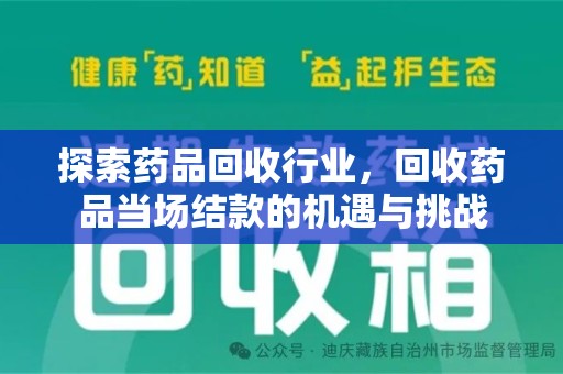 开封探索药品回收行业，回收药品当场结款的机遇与挑战