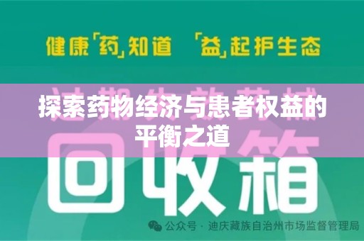 开封探索药物经济与患者权益的平衡之道