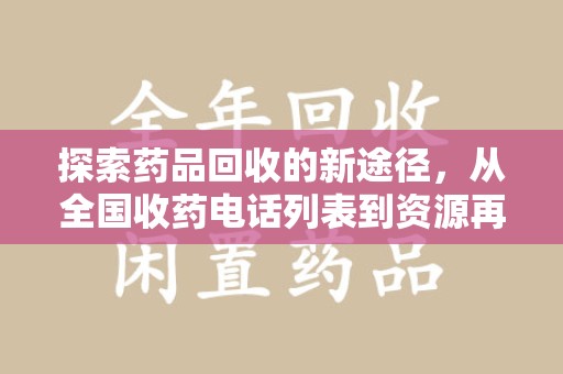 开封探索药品回收的新途径，从全国收药电话列表到资源再利用