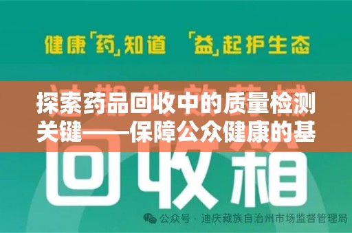 开封探索药品回收中的质量检测关键——保障公众健康的基石