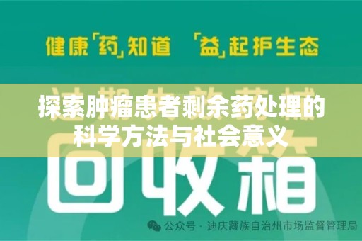 开封探索肿瘤患者剩余药处理的科学方法与社会意义