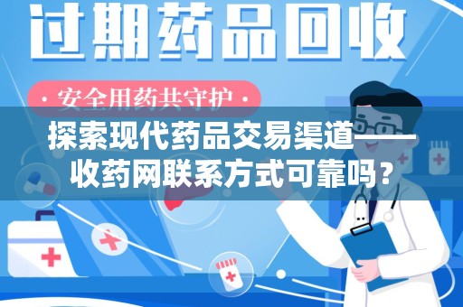 开封探索现代药品交易渠道——收药网联系方式可靠吗？