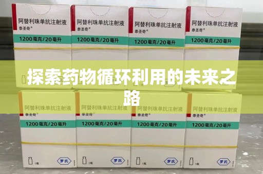 开封探索药物循环利用的未来之路