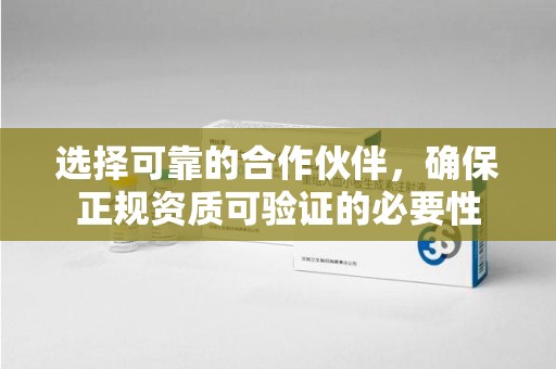 开封选择可靠的合作伙伴，确保正规资质可验证的必要性