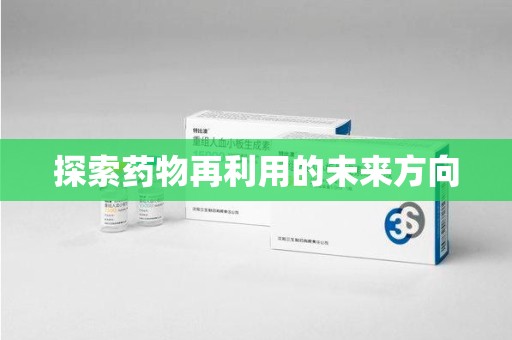 开封探索药物再利用的未来方向