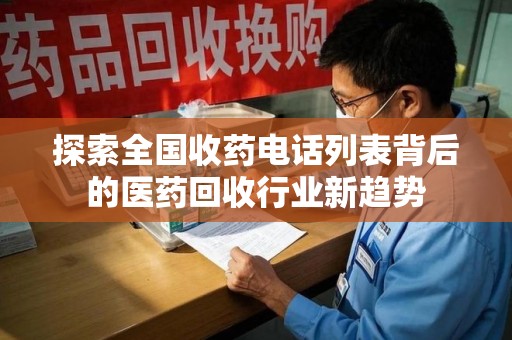 开封探索全国收药电话列表背后的医药回收行业新趋势