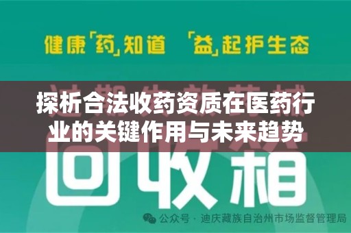开封探析合法收药资质在医药行业的关键作用与未来趋势
