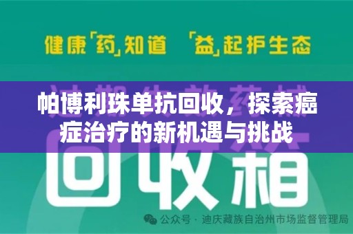 开封帕博利珠单抗回收，探索癌症治疗的新机遇与挑战