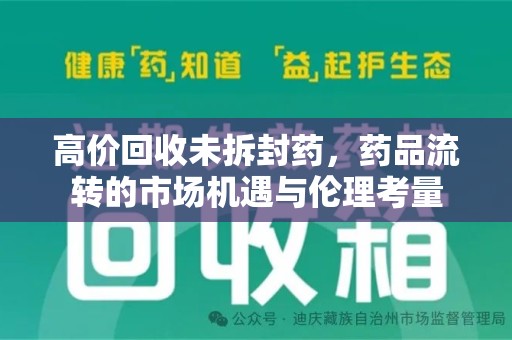 开封高价回收未拆封药，药品流转的市场机遇与伦理考量