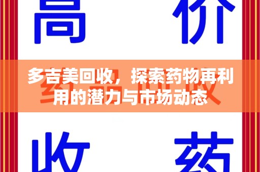 开封多吉美回收，探索药物再利用的潜力与市场动态