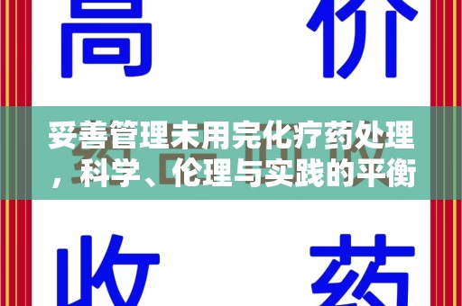 开封妥善管理未用完化疗药处理，科学、伦理与实践的平衡