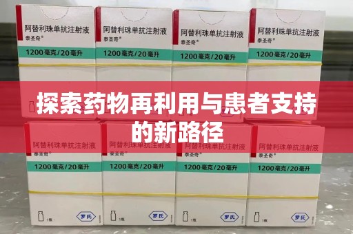 开封探索药物再利用与患者支持的新路径
