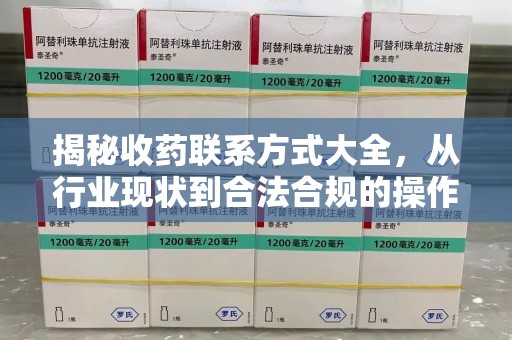开封揭秘收药联系方式大全，从行业现状到合法合规的操作指南