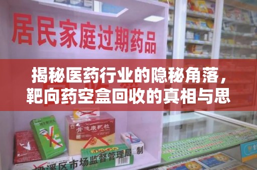 开封揭秘医药行业的隐秘角落，靶向药空盒回收的真相与思考