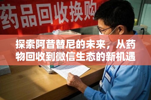 开封探索阿昔替尼的未来，从药物回收到微信生态的新机遇