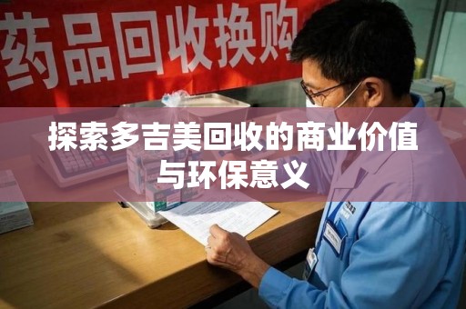 开封探索多吉美回收的商业价值与环保意义