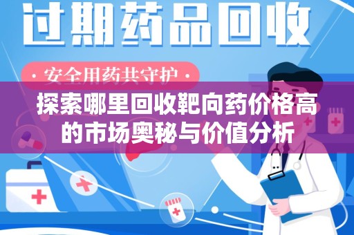 开封探索哪里回收靶向药价格高的市场奥秘与价值分析