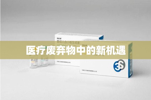 开封医疗废弃物中的新机遇