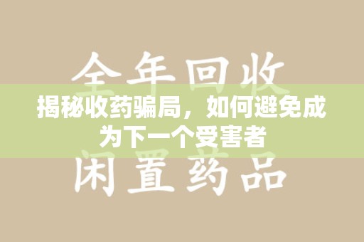 开封揭秘收药骗局，如何避免成为下一个受害者