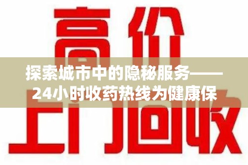开封探索城市中的隐秘服务——24小时收药热线为健康保驾护航