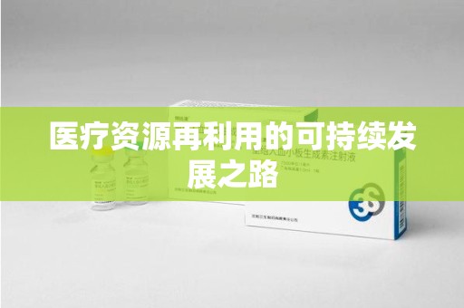 开封医疗资源再利用的可持续发展之路
