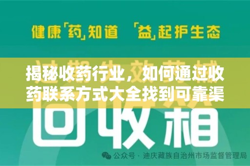 开封揭秘收药行业，如何通过收药联系方式大全找到可靠渠道