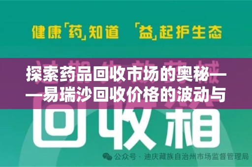 开封探索药品回收市场的奥秘——易瑞沙回收价格的波动与影响