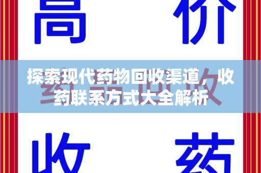开封探索现代药物回收渠道，收药联系方式大全解析