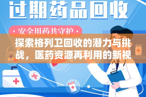 开封探索格列卫回收的潜力与挑战，医药资源再利用的新视角